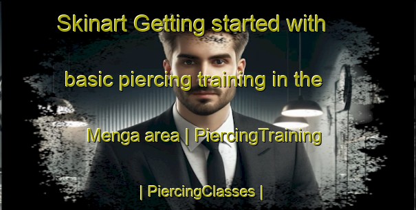 Skinart Getting started with basic piercing training in the Menga area | PiercingTraining | PiercingClasses | SkinartTraining-the Democratic Republic of the Congo